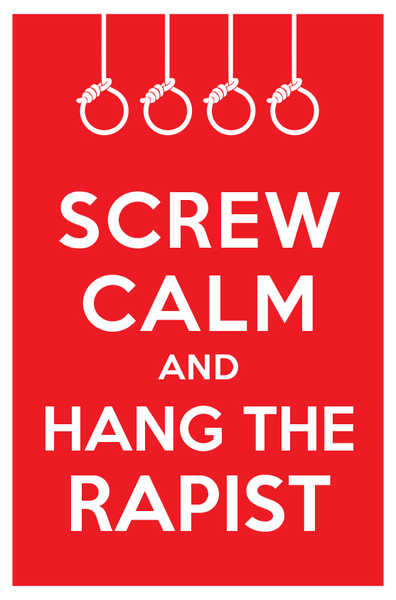 screw calm and hang the rapist