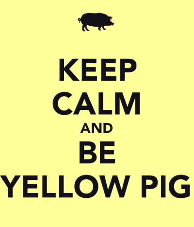 KEEP CALM AND BE YELLOW PIG