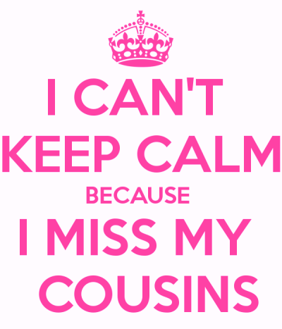 i-cant-keep-calm-because-i-miss-my-cousins-1