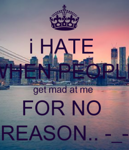 i-hate-when-people-get-mad-at-me-for-no-reason-_-