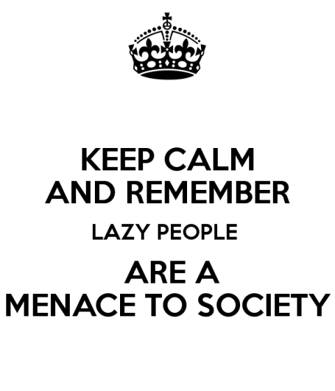 keep-calm-and-remember-lazy-people-are-a-menace-to-society