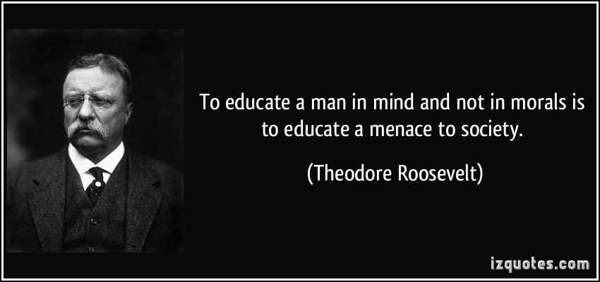 quote-to-educate-a-man-in-mind-and-not-in-morals-is-to-educate-a-menace-to-society-theodore-roosevelt-158091